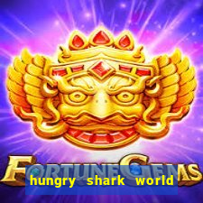 hungry shark world dinheiro infinito ios